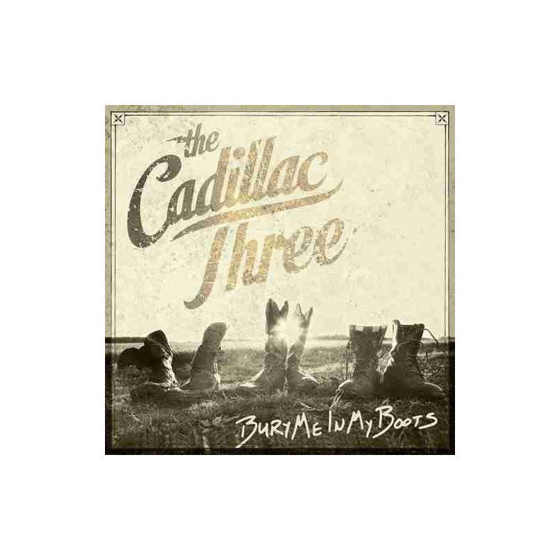 THE CADILLAC THREE - BURY ME IN MY BOOTS - CD THE CADILLAC THREE - BURY ME IN MY BOOTS - CD