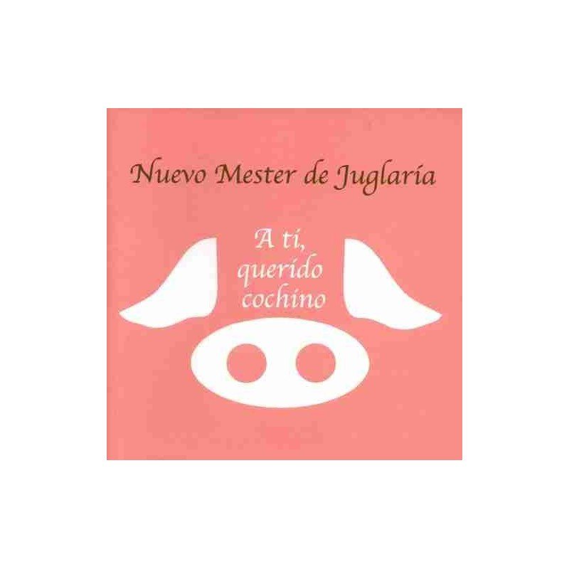 NUEVO MESTER DE JUGLARIA - A TI QUERIDO COCHINO - CD NUEVO MESTER DE JUGLARIA - A TI QUERIDO COCHINO - CD